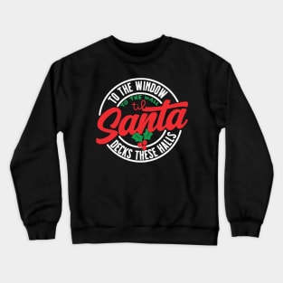 To The Window To The Wall Til Santa Decks These Halls Crewneck Sweatshirt